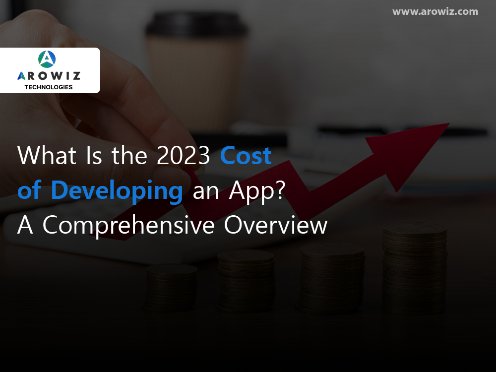 What Is the 2023 Cost of Developing an App? A Comprehensive Overview