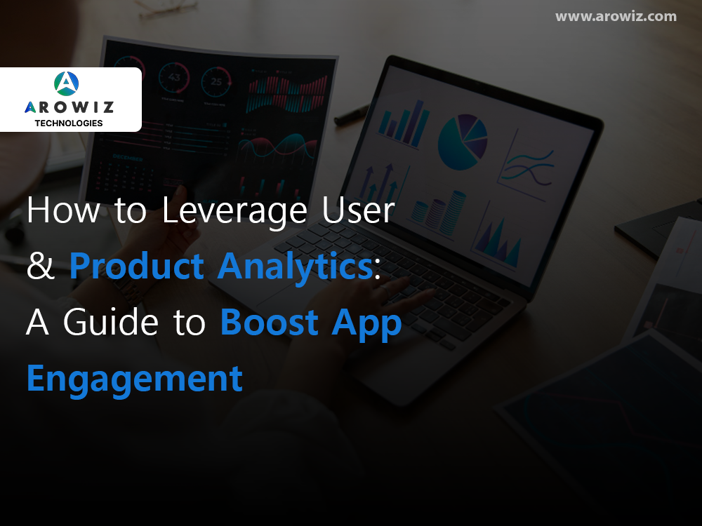 How to Leverage User & Product Analytics: A Guide to Boost App Engagement