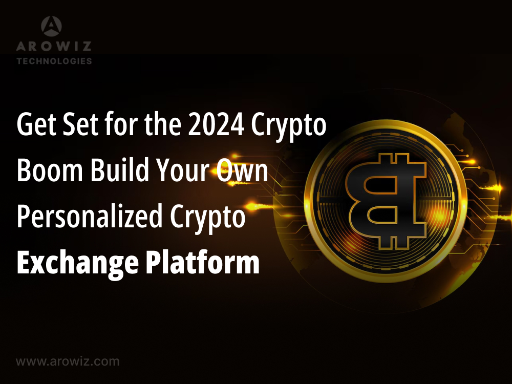 Get Set for the 2024 Crypto Boom: Build Your Own Personalized Crypto Exchange Platform