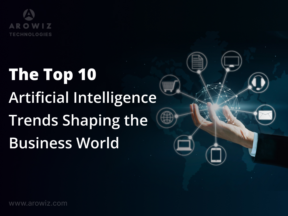 The Top 10 Artificial Intelligence Trends Shaping the Business World