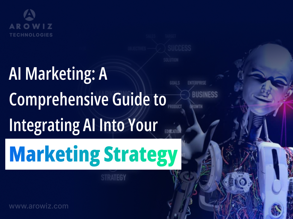 AI Marketing: A Comprehensive Guide to Integrating AI into Your Marketing Strategy